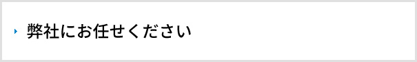 弊社にお任せください